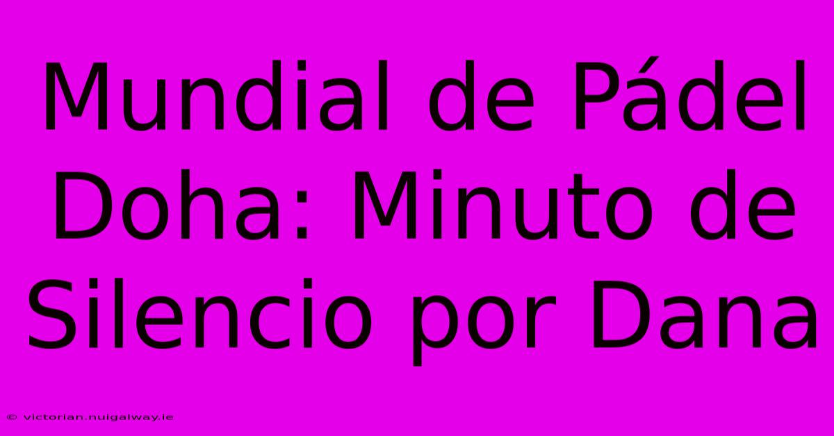 Mundial De Pádel Doha: Minuto De Silencio Por Dana