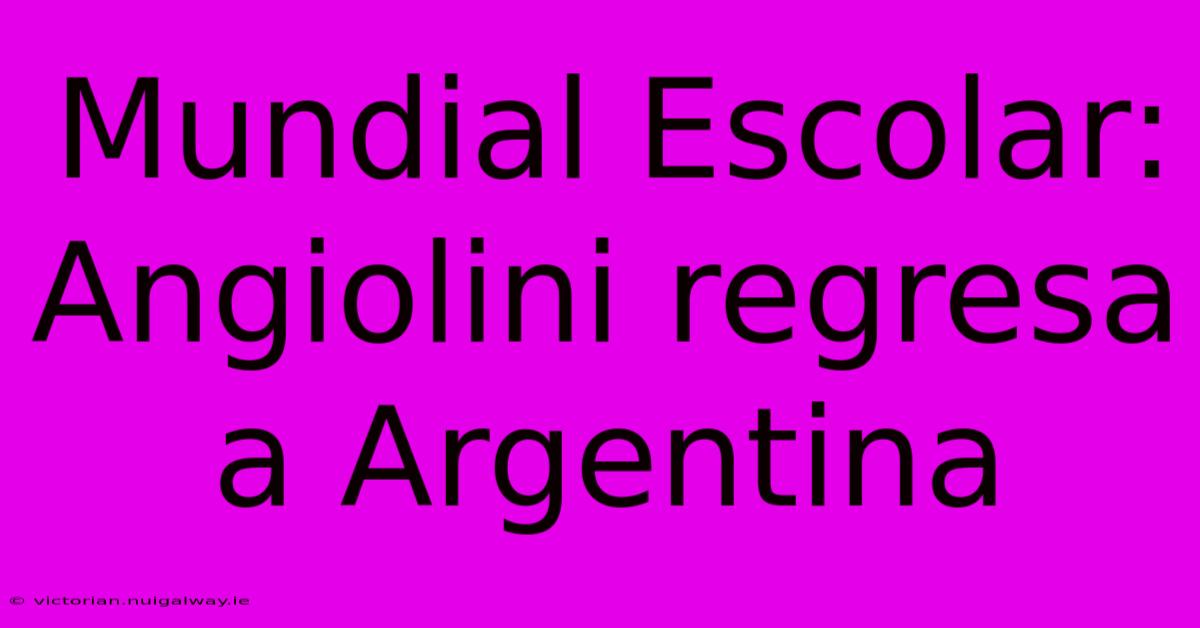 Mundial Escolar: Angiolini Regresa A Argentina 