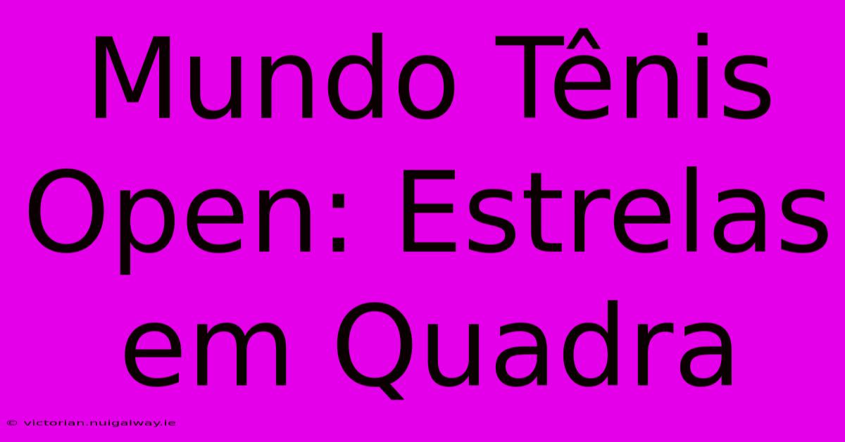 Mundo Tênis Open: Estrelas Em Quadra