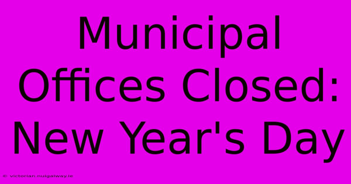 Municipal Offices Closed: New Year's Day