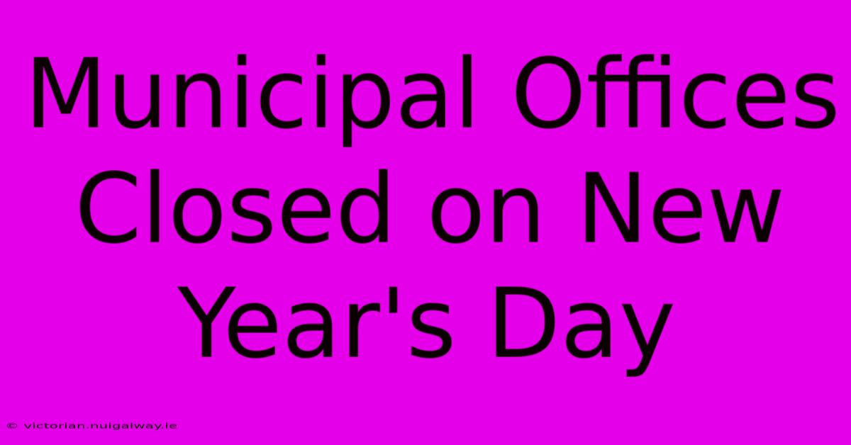 Municipal Offices Closed On New Year's Day