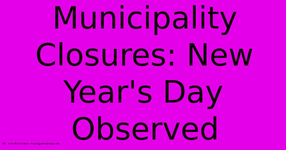 Municipality Closures: New Year's Day Observed