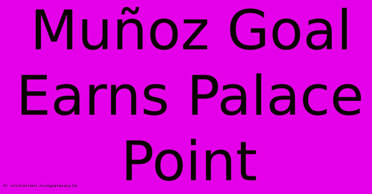 Muñoz Goal Earns Palace Point