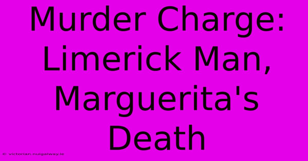 Murder Charge: Limerick Man, Marguerita's Death