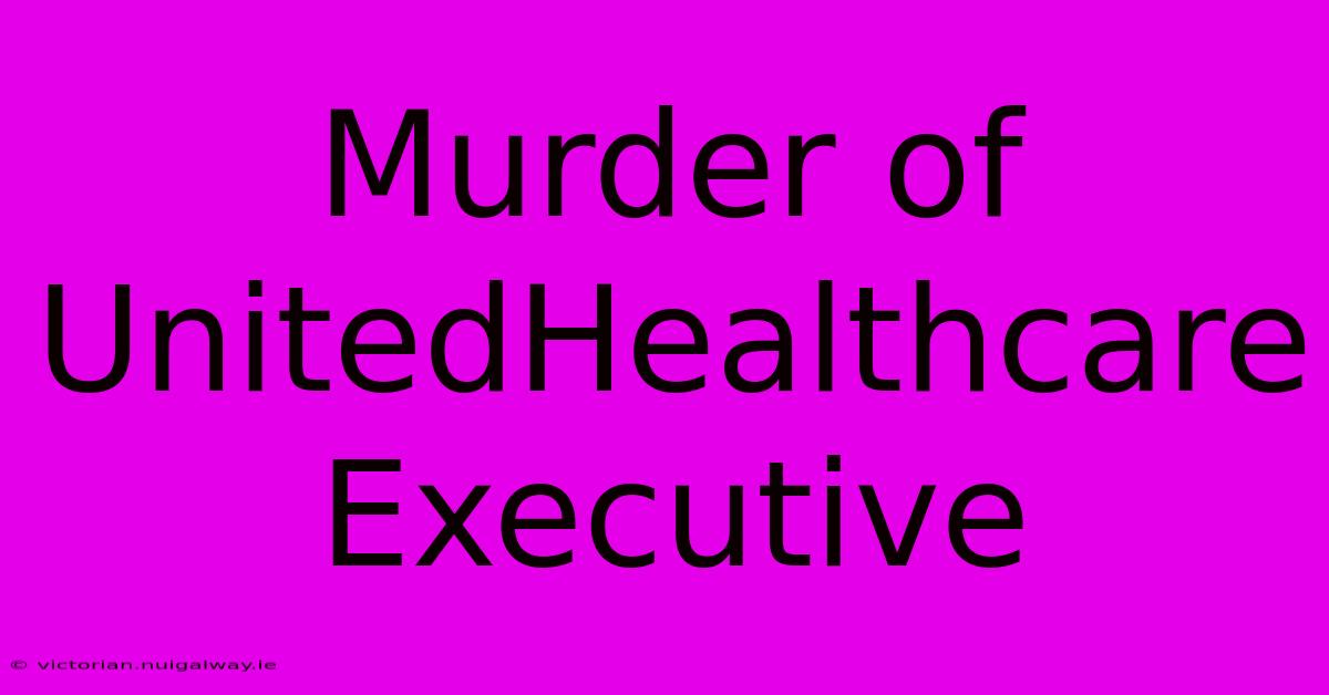 Murder Of UnitedHealthcare Executive