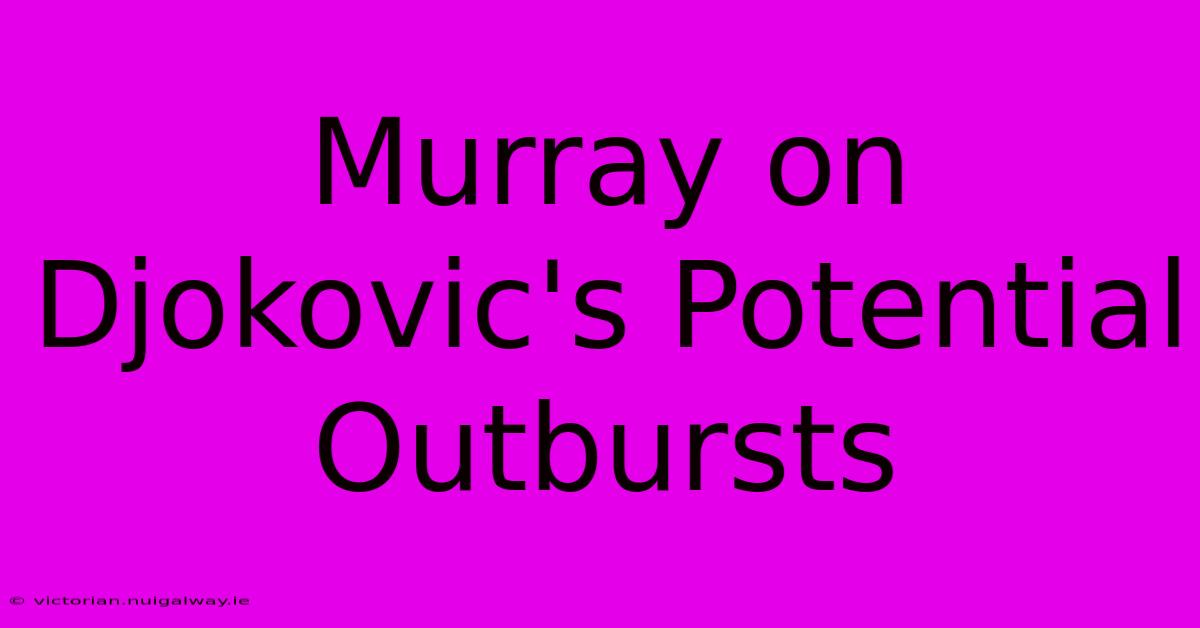 Murray On Djokovic's Potential Outbursts