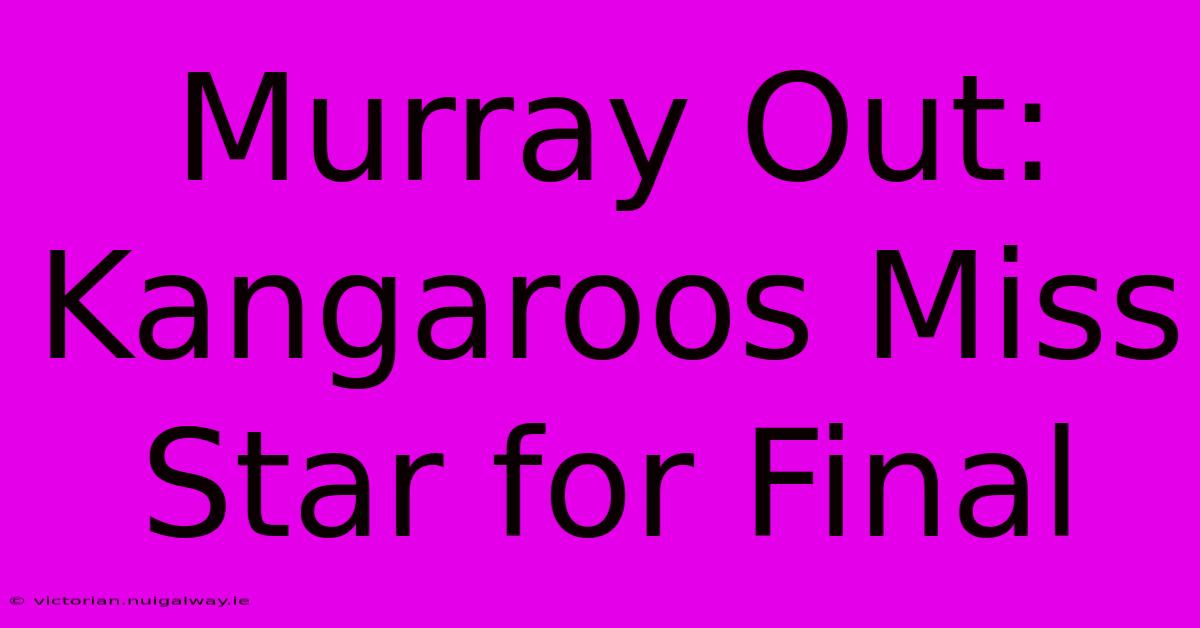 Murray Out: Kangaroos Miss Star For Final