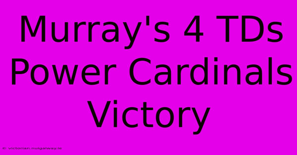 Murray's 4 TDs Power Cardinals Victory