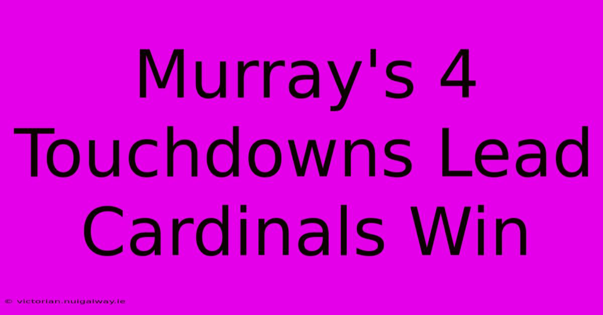 Murray's 4 Touchdowns Lead Cardinals Win