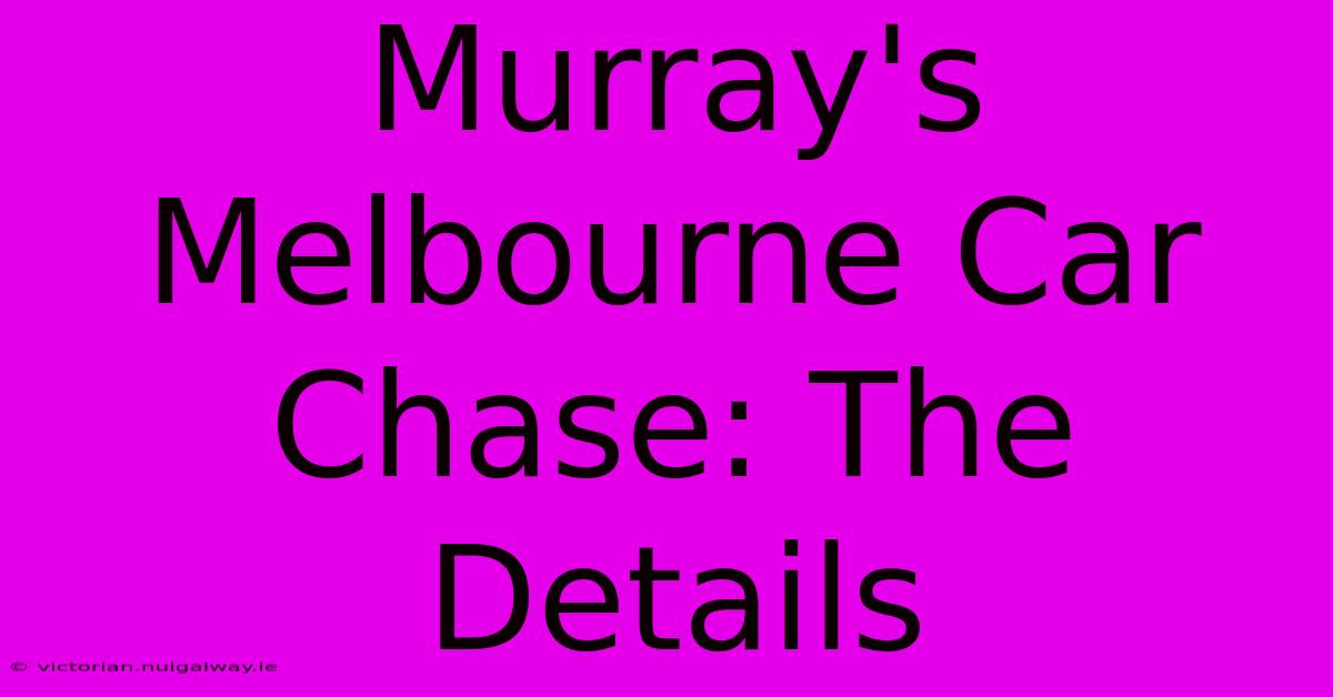 Murray's Melbourne Car Chase: The Details