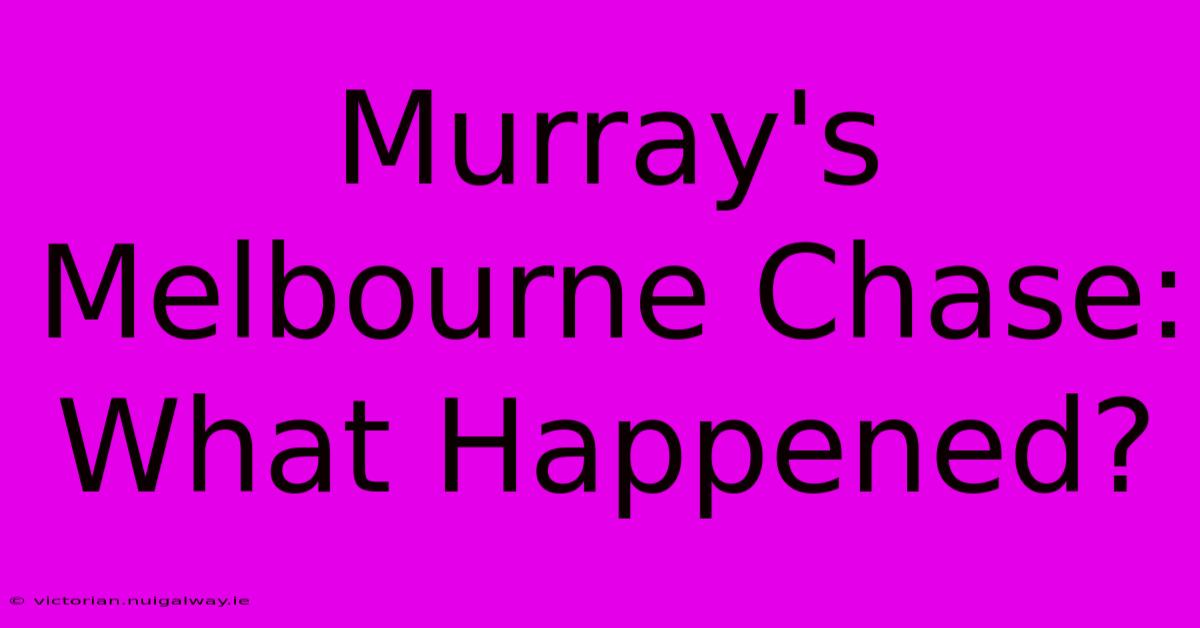 Murray's Melbourne Chase: What Happened?