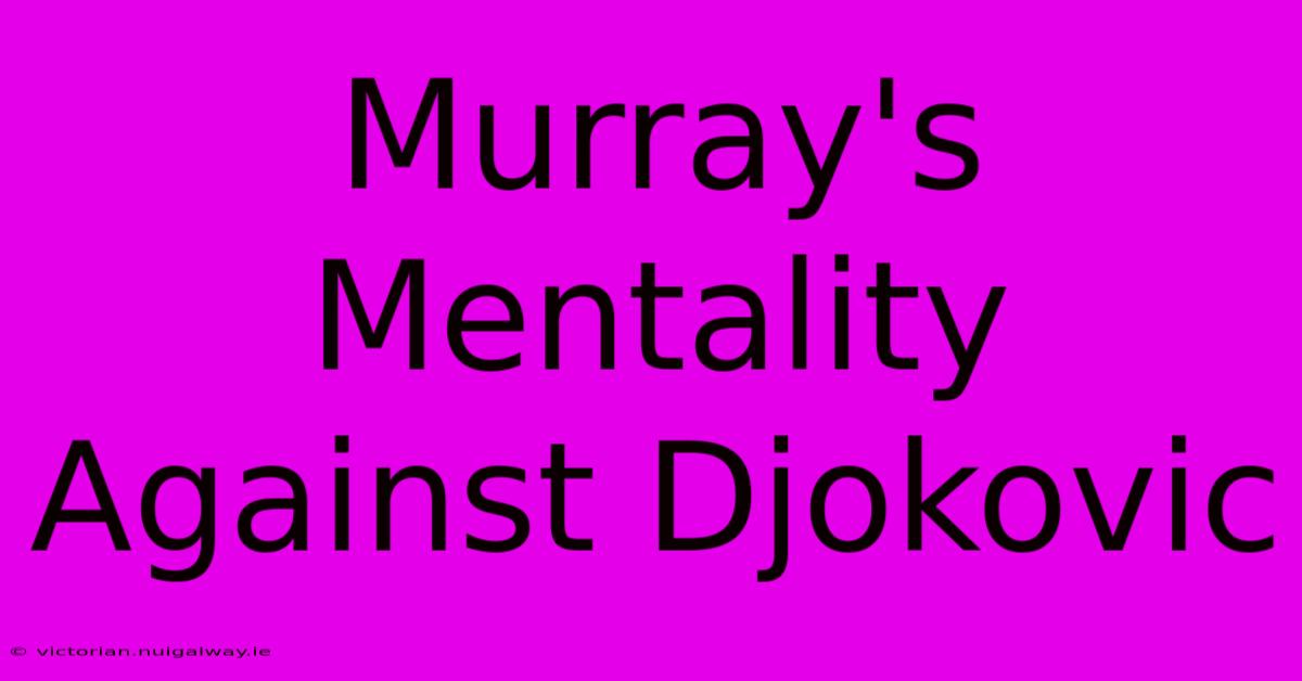 Murray's Mentality Against Djokovic