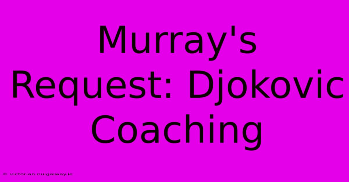 Murray's Request: Djokovic Coaching