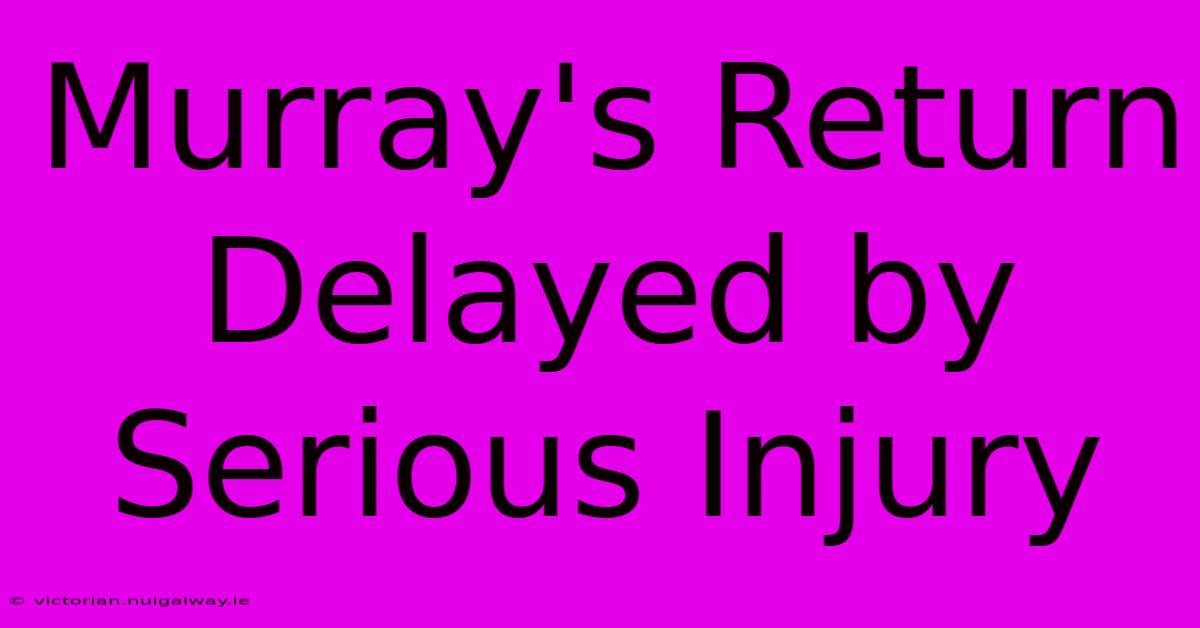 Murray's Return Delayed By Serious Injury 