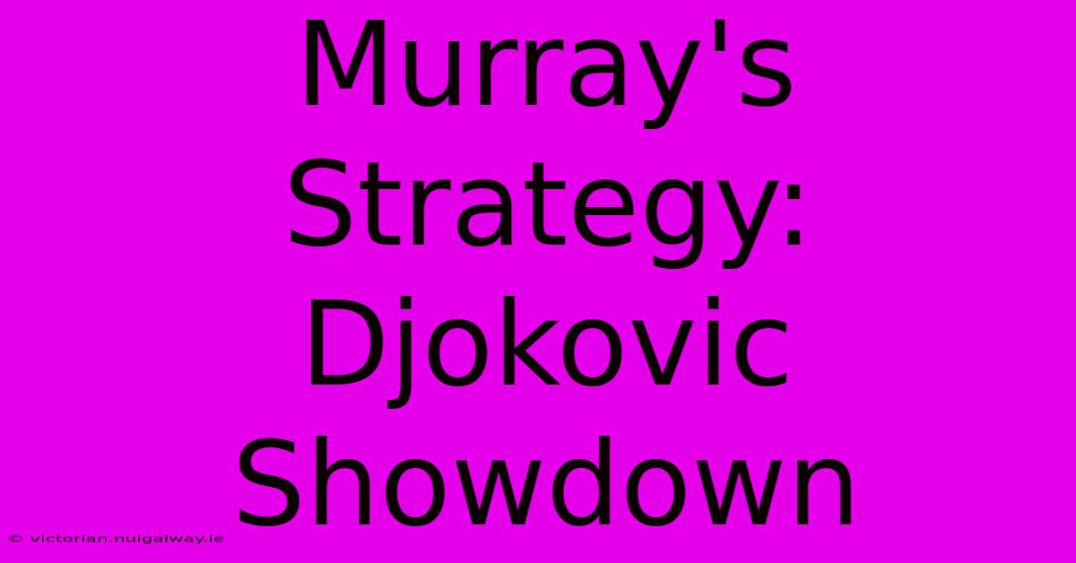 Murray's Strategy: Djokovic Showdown