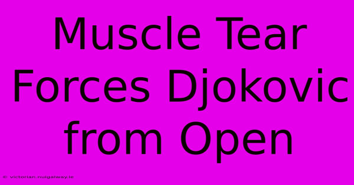 Muscle Tear Forces Djokovic From Open