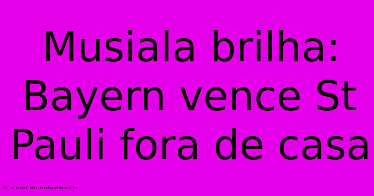 Musiala Brilha: Bayern Vence St Pauli Fora De Casa
