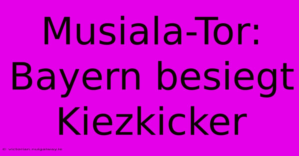 Musiala-Tor: Bayern Besiegt Kiezkicker