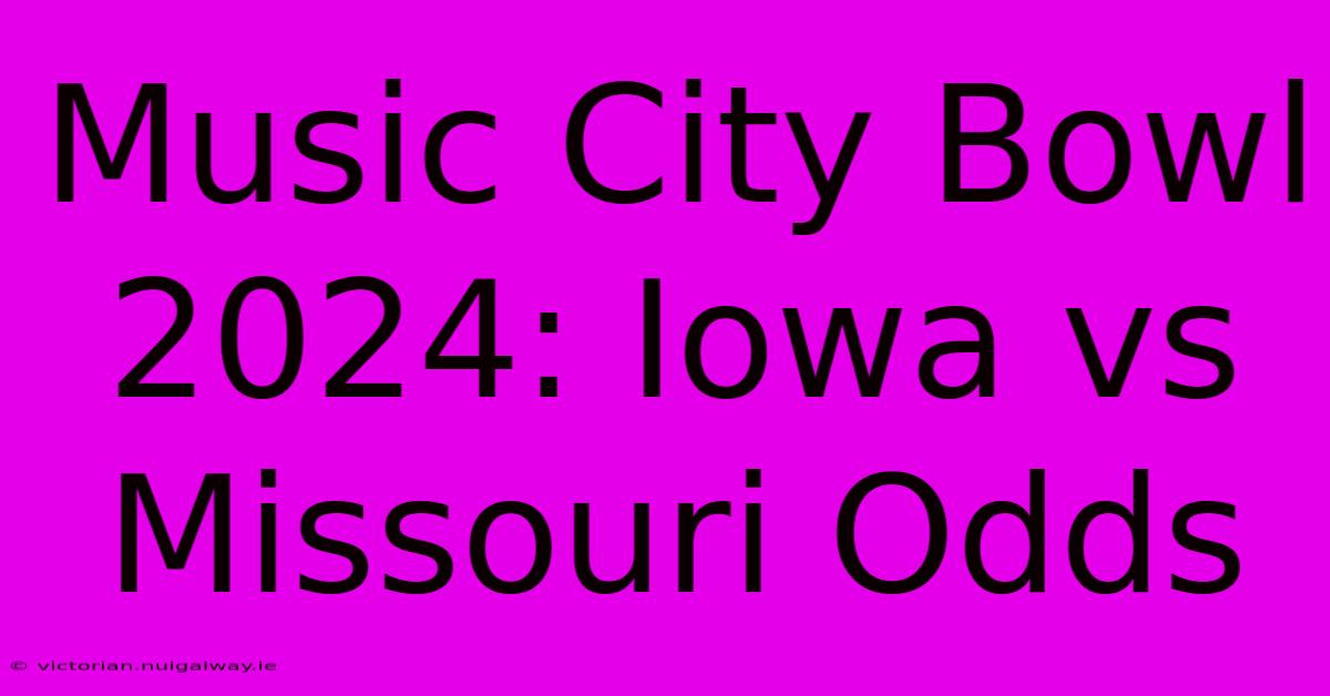 Music City Bowl 2024: Iowa Vs Missouri Odds