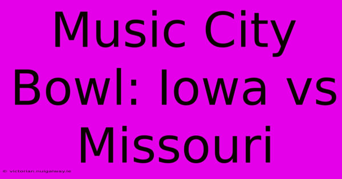 Music City Bowl: Iowa Vs Missouri