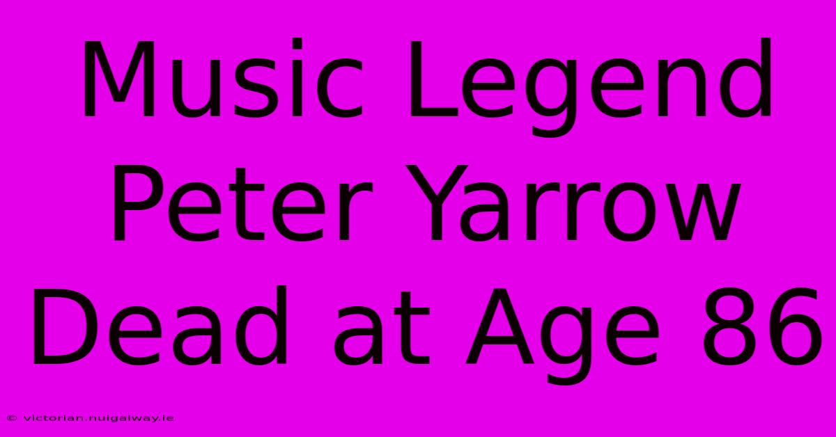 Music Legend Peter Yarrow Dead At Age 86