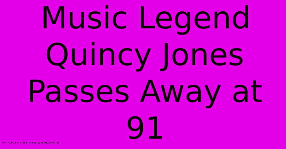 Music Legend Quincy Jones Passes Away At 91