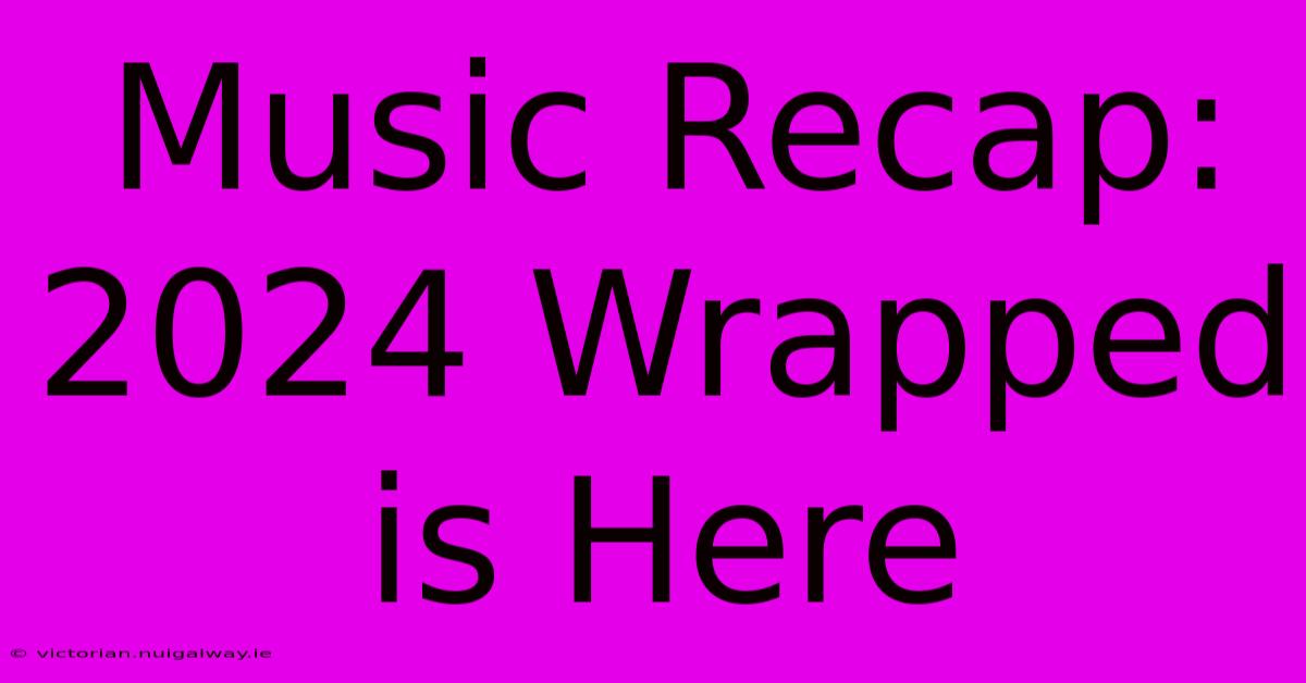 Music Recap: 2024 Wrapped Is Here