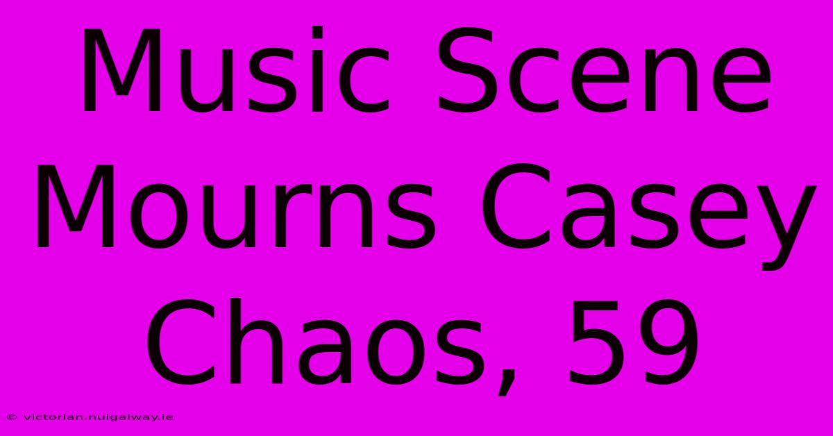 Music Scene Mourns Casey Chaos, 59