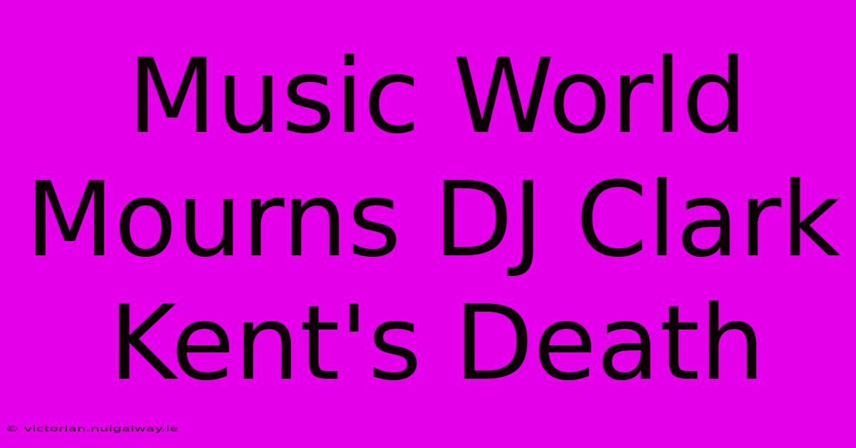 Music World Mourns DJ Clark Kent's Death