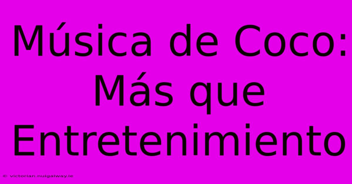 Música De Coco: Más Que Entretenimiento