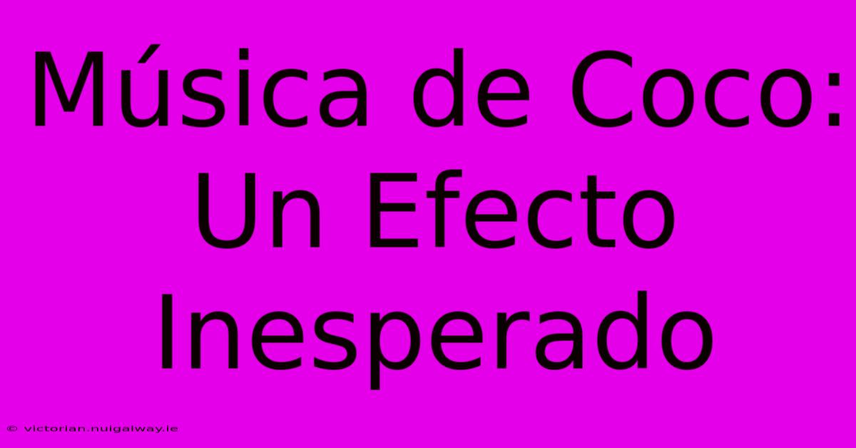 Música De Coco: Un Efecto Inesperado