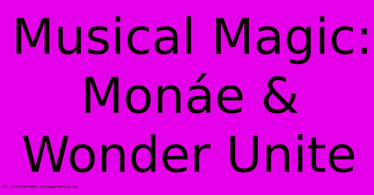 Musical Magic: Monáe & Wonder Unite