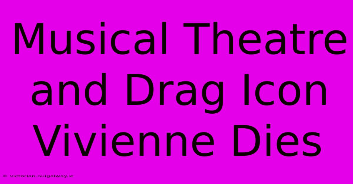 Musical Theatre And Drag Icon Vivienne Dies