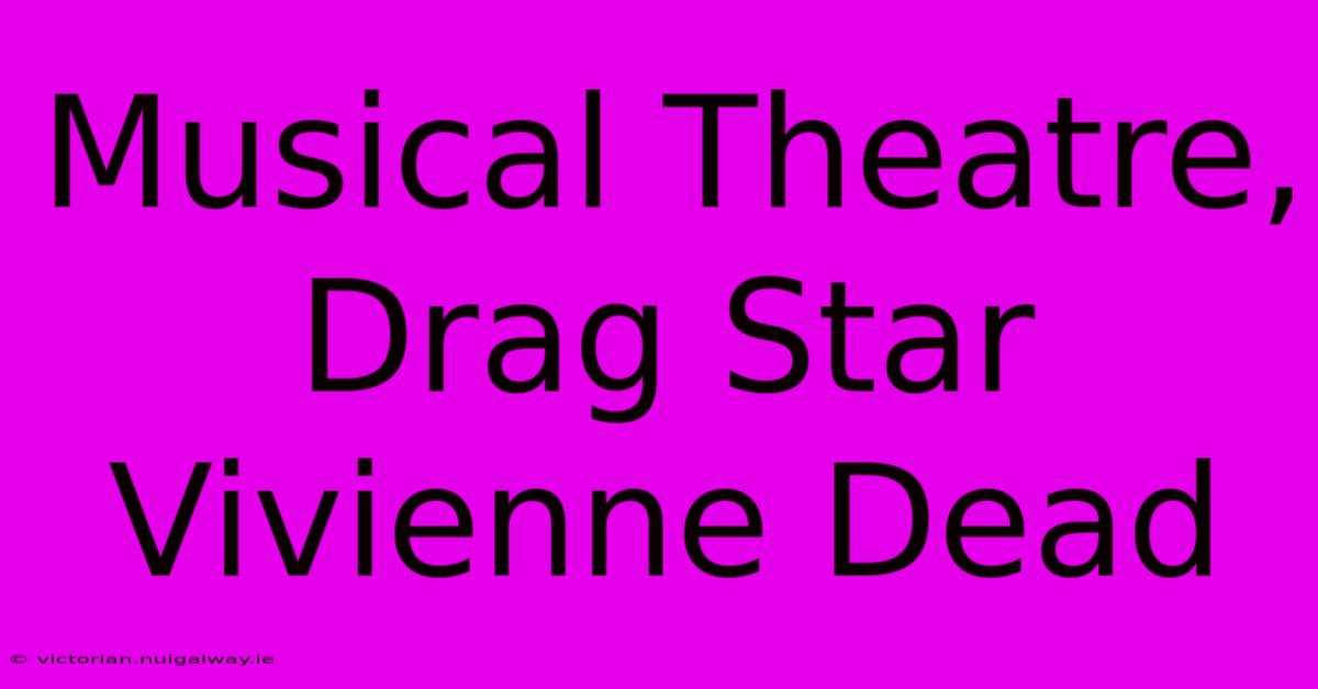 Musical Theatre, Drag Star Vivienne Dead