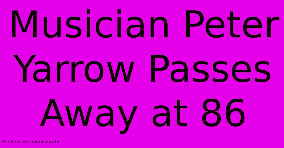 Musician Peter Yarrow Passes Away At 86