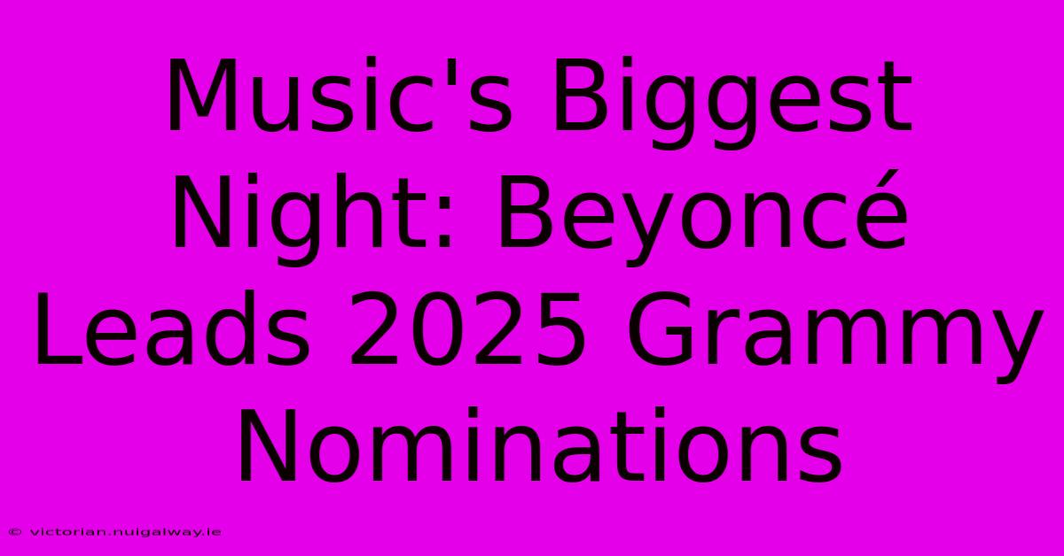 Music's Biggest Night: Beyoncé Leads 2025 Grammy Nominations