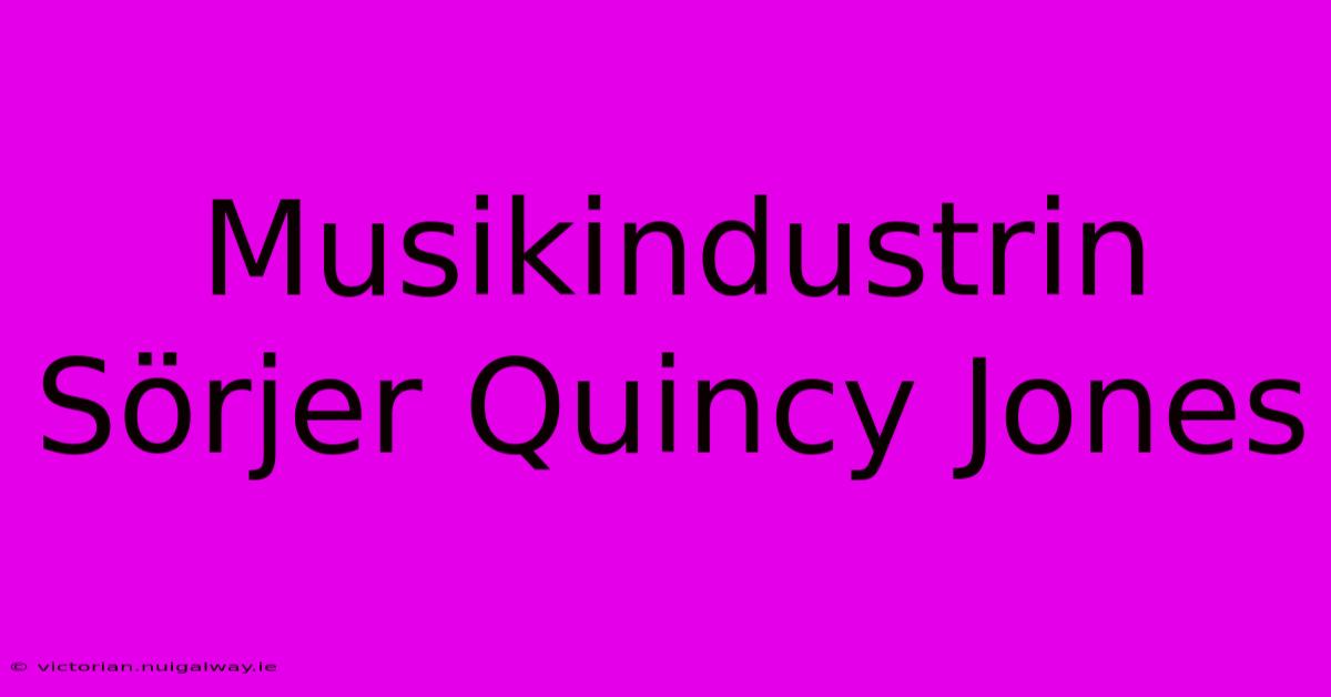 Musikindustrin Sörjer Quincy Jones 