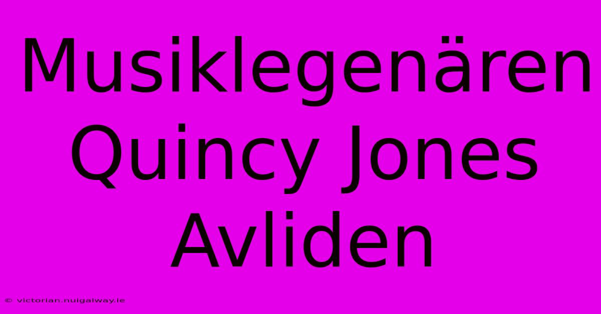 Musiklegenären Quincy Jones Avliden