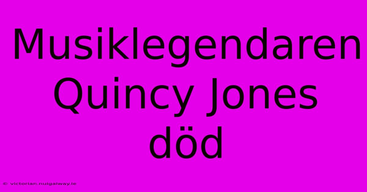 Musiklegendaren Quincy Jones Död