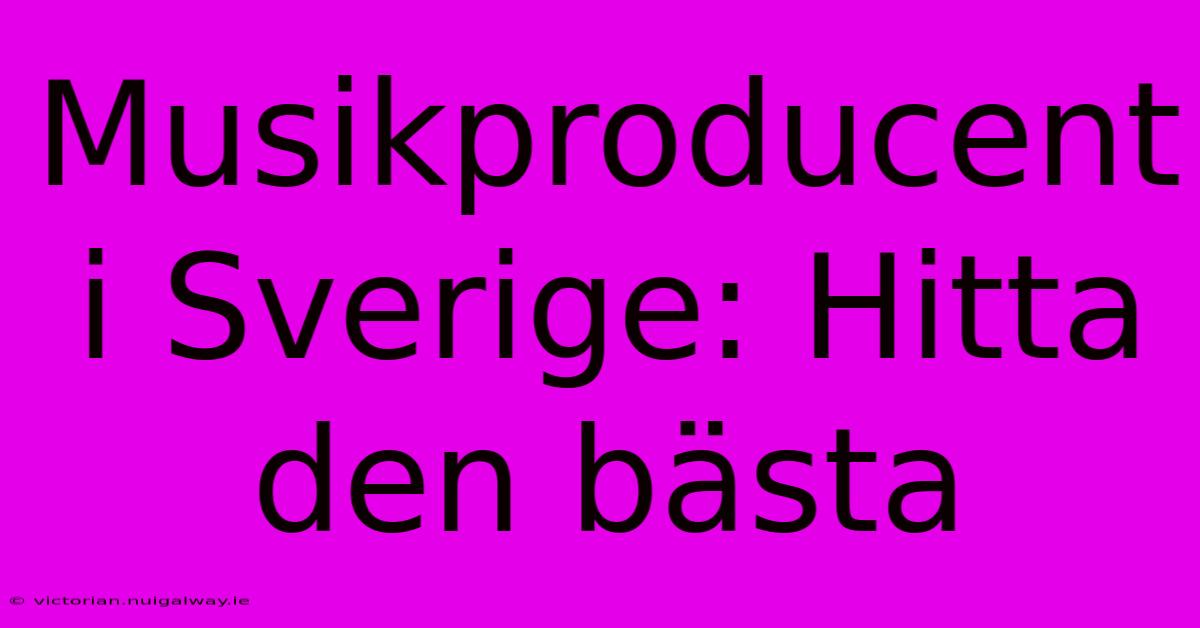 Musikproducent I Sverige: Hitta Den Bästa 