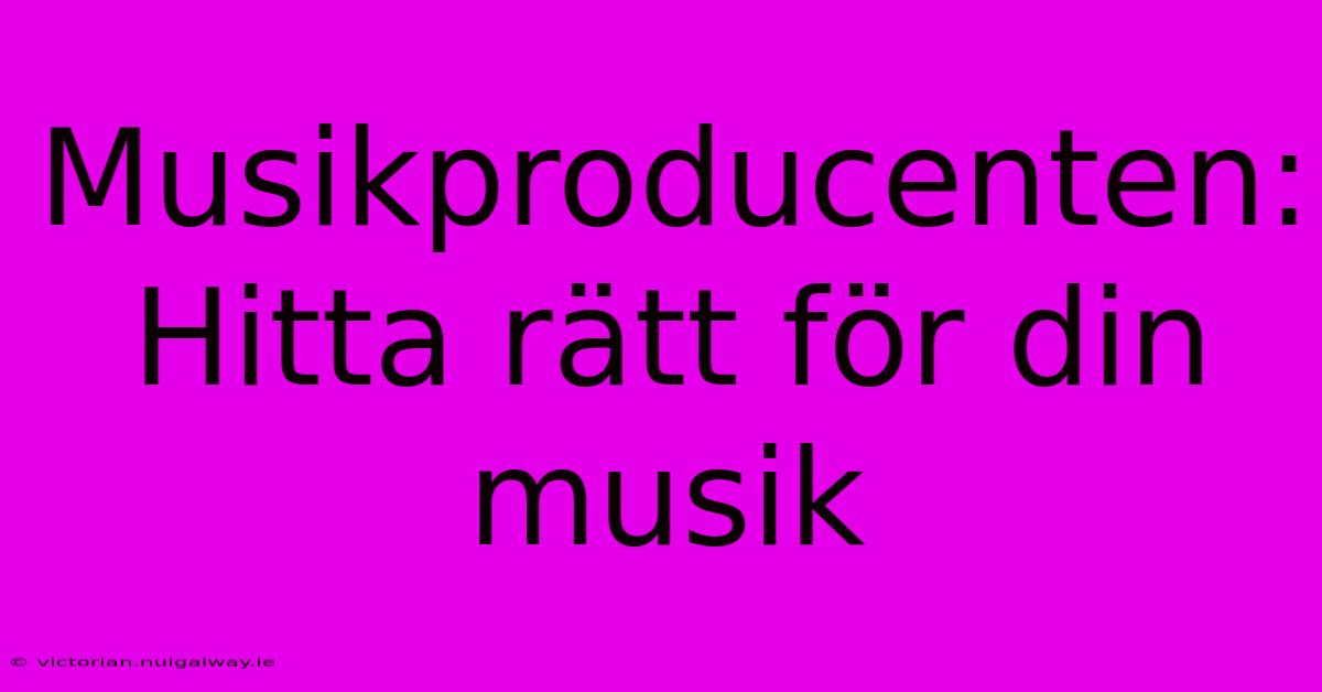 Musikproducenten: Hitta Rätt För Din Musik