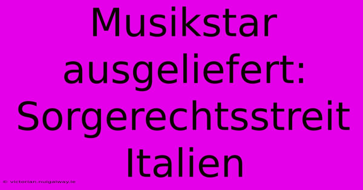 Musikstar Ausgeliefert: Sorgerechtsstreit Italien