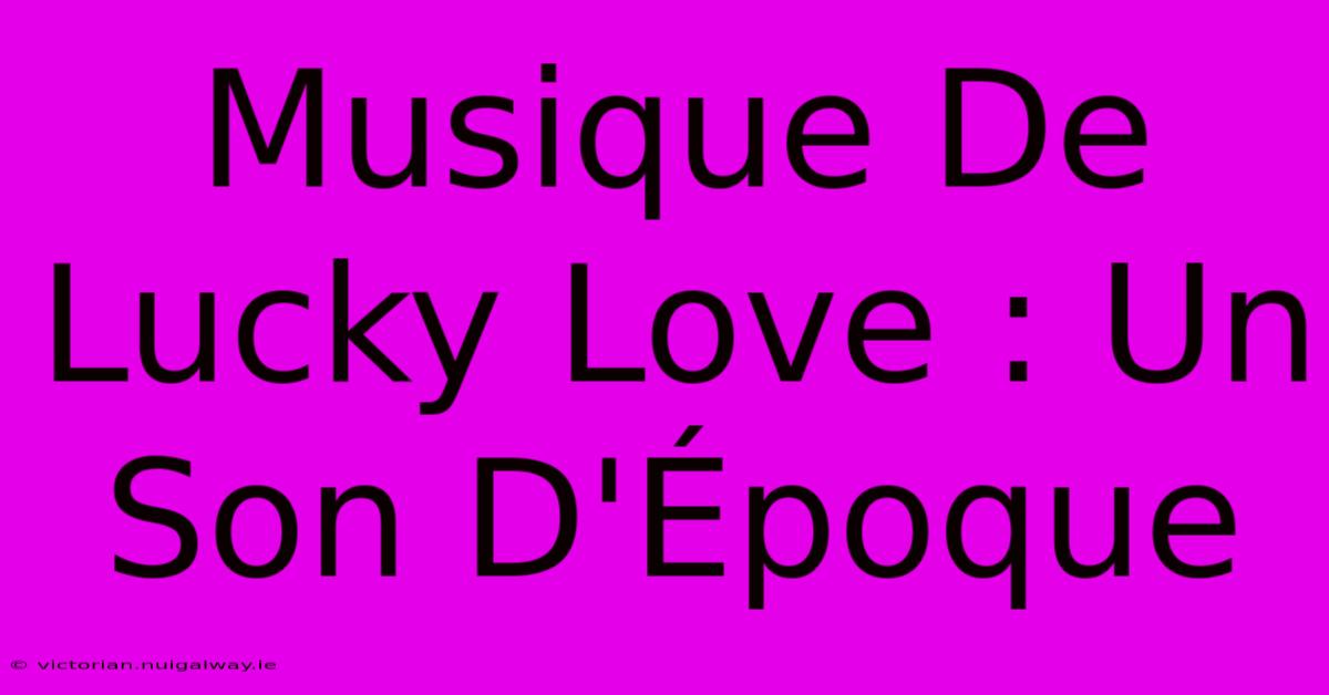 Musique De Lucky Love : Un Son D'Époque