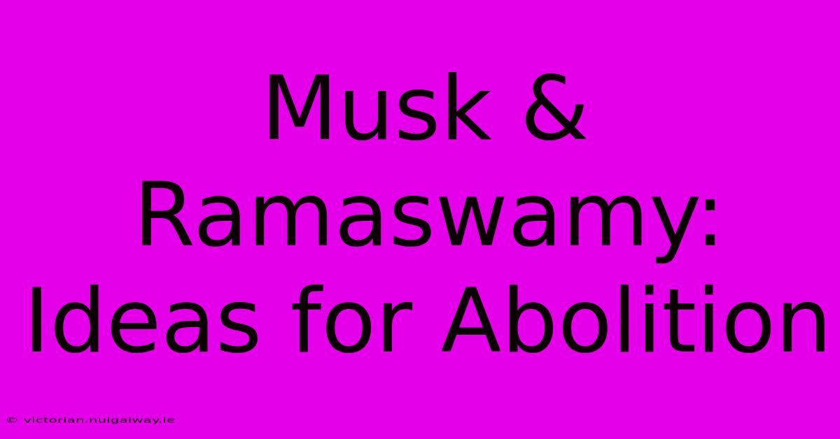 Musk & Ramaswamy: Ideas For Abolition