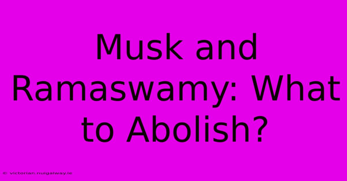 Musk And Ramaswamy: What To Abolish? 