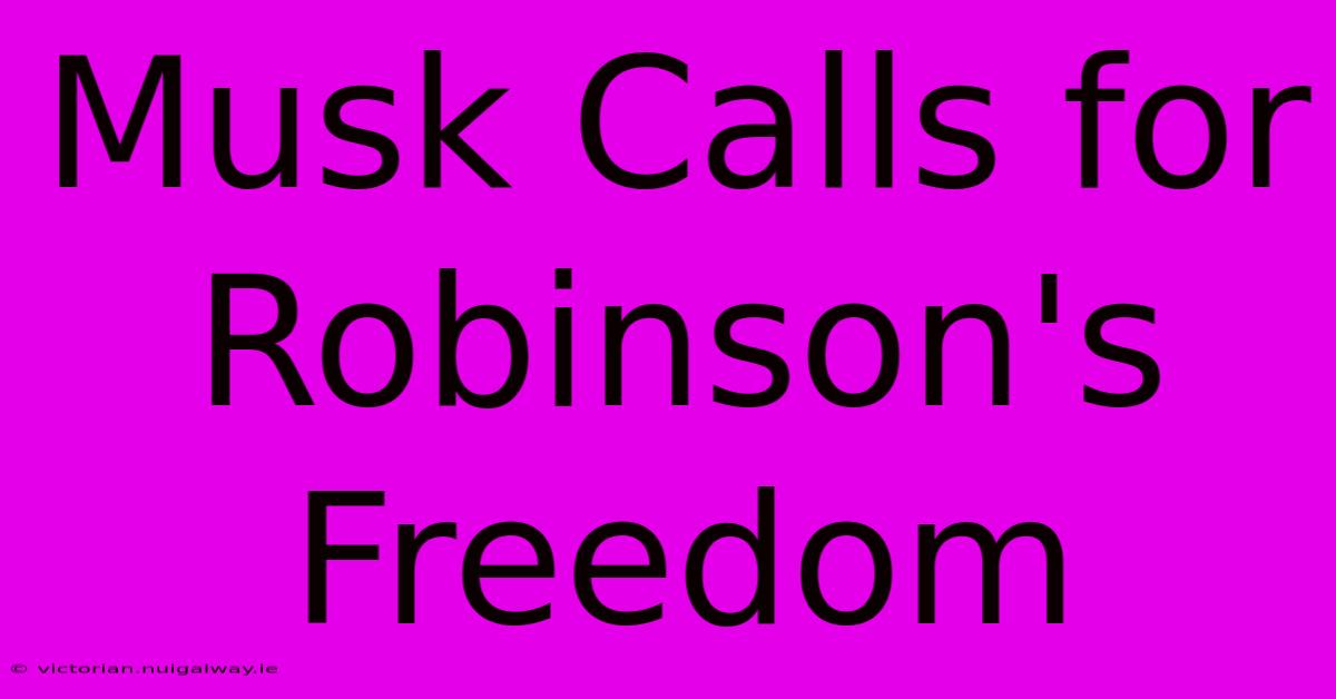 Musk Calls For Robinson's Freedom