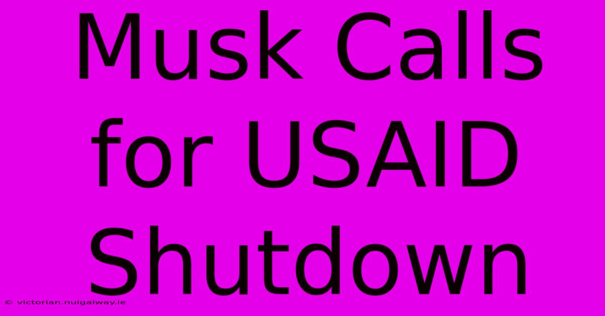 Musk Calls For USAID Shutdown