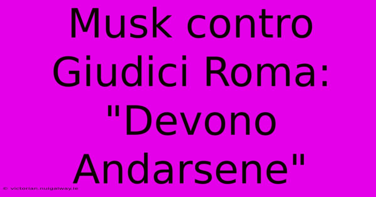 Musk Contro Giudici Roma: 