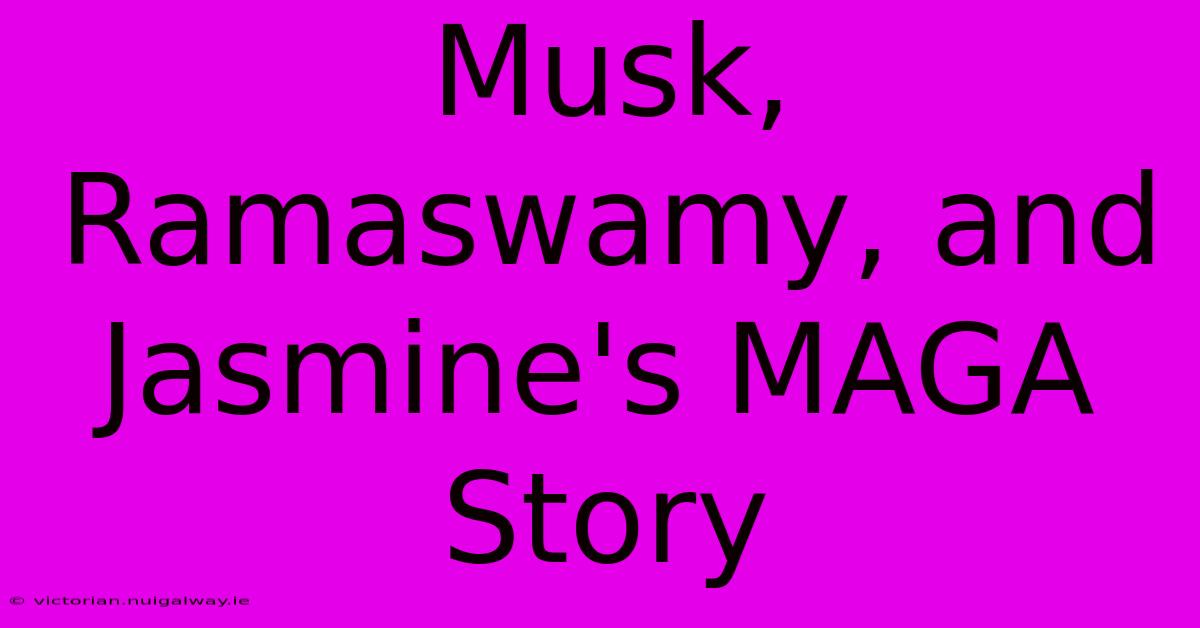 Musk, Ramaswamy, And Jasmine's MAGA Story