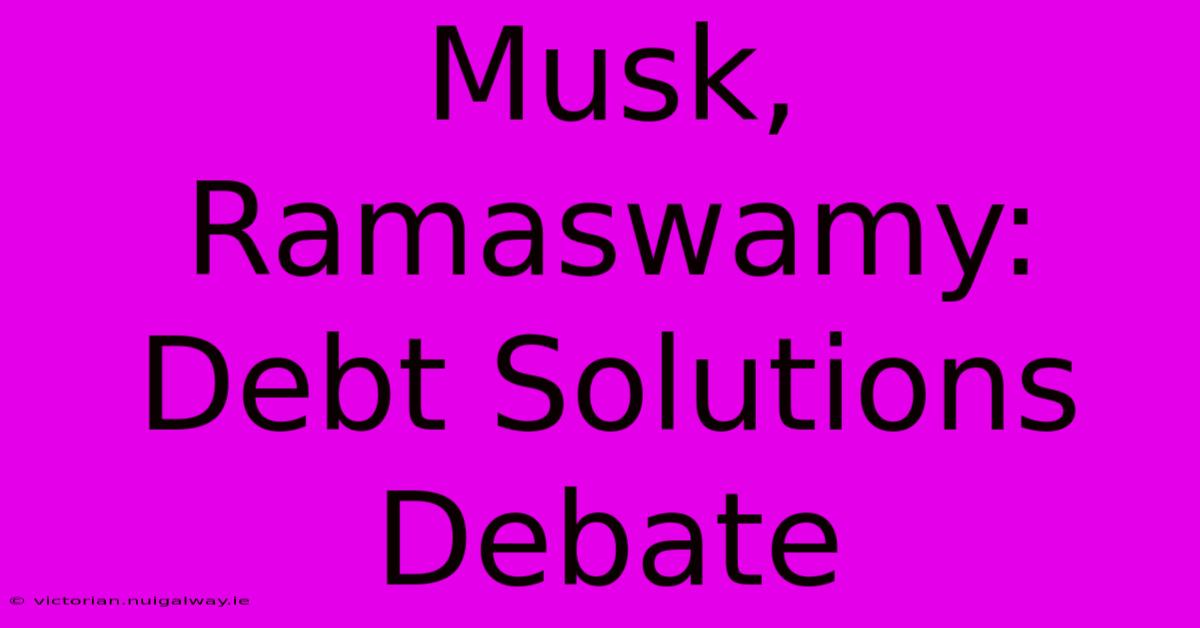 Musk, Ramaswamy: Debt Solutions Debate